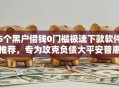 5个黑户借钱0门槛极速下款软件推荐，专为攻克负债大平安普惠好下款吗难题