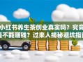 小红书养生茶创业真实吗？究竟能不能赚钱？过来人揭秘避坑指南