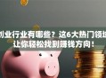 创业行业有哪些？这6大热门领域让你轻松找到赚钱方向！