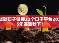 贷款口子链接22个口子平台2025年实测秒下！