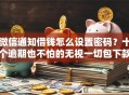 微信通知借钱怎么设置密码？十个逾期也不怕的无视一切包下款的贷款口子