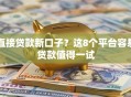 直接贷款新口子？这8个平台容易贷款值得一试