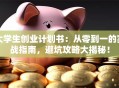 大学生创业计划书：从零到一的实战指南，避坑攻略大揭秘！