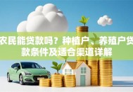 农民能贷款吗？种植户、养殖户贷款条件及适合渠道详解