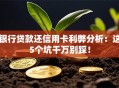 银行贷款还信用卡利弊分析：这5个坑千万别踩！