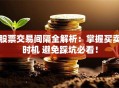 股票交易间隔全解析：掌握买卖时机 避免踩坑必看！