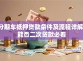分期车抵押贷款条件及流程详解：能否二次贷款必看