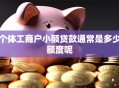 个体工商户小额贷款通常是多少额度呢