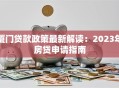 厦门贷款政策最新解读：2023年房贷申请指南