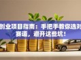 创业项目指南：手把手教你选对赛道，避开这些坑！