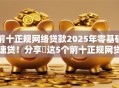 前十正规网络贷款2025年零基础速贷！分享​这5个前十正规网贷平台的借钱渠道