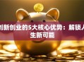 创新创业的5大核心优势：解锁人生新可能