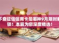 不查征信信用卡是哪种9月限时解锁!本篇为您深度精选! 不查征信信用卡是哪种9月限时解锁!本篇为您深度精选!