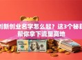 创新创业名字怎么起？这3个秘籍帮你拿下流量高地