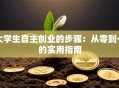 大学生自主创业的步骤：从零到一的实用指南