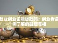 就业创业证能贷款吗？创业者急需了解的融资真相