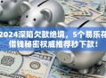 2024深陷欠款绝境，5个易乐花借钱秘密权威推荐秒下款！
