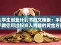 大学生创业计划书范文模板：手把手教你写出投资人青睐的黄金方案