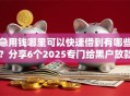 急用钱哪里可以快速借到有哪些？分享6个2025专门给黑户放款的平台