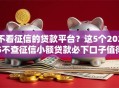不看征信的贷款平台？这5个2025不查征信小额贷款必下口子值得一试
