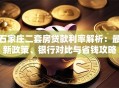石家庄二套房贷款利率解析：最新政策、银行对比与省钱攻略