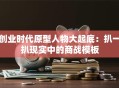 创业时代原型人物大起底：扒一扒现实中的商战模板