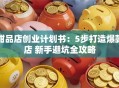 甜品店创业计划书：5步打造爆款店 新手避坑全攻略