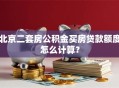 北京二套房公积金买房贷款额度怎么计算？