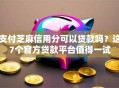 支付芝麻信用分可以贷款吗？这7个官方贷款平台值得一试