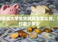 刚毕业大学生贷款买车怎么贷，首付最少多少