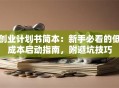 创业计划书简本：新手必看的低成本启动指南，附避坑技巧