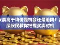 股票高于均价是机会还是陷阱？资深股民教你把握买卖时机
