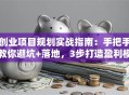 创业项目规划实战指南：手把手教你避坑+落地，3步打造盈利模型