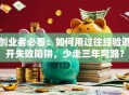 创业者必看：如何用过往经验避开失败陷阱，少走三年弯路？