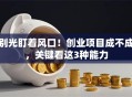 别光盯着风口！创业项目成不成，关键看这3种能力
