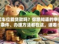 买车位能贷款吗？你想知道的申请条件、办理方法都在这，速看！