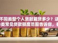 不同类型个人贷款能贷多少？这3类常见贷款额度范围告诉你，看完心里有底