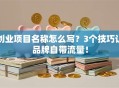 创业项目名称怎么写？3个技巧让品牌自带流量！