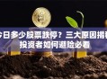 今日多少股票跌停？三大原因揭秘 投资者如何避险必看
