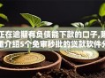 正在逾期有负债能下款的口子,隆重介绍5个免审秒批的贷款软件分享给你