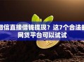 微信直接借钱提现？这7个合法的网贷平台可以试试