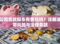 公司贷款股东有责任吗？详解连带风险与法律条款