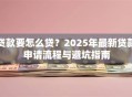 贷款要怎么贷？2025年最新贷款申请流程与避坑指南