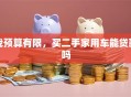 我预算有限，买二手家用车能贷款吗