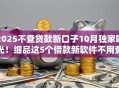 2025不查贷款新口子10月独家曝光！细品这5个借款新软件不用查网贷