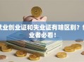 就业创业证和失业证有啥区别？创业者必看！