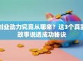 创业动力究竟从哪来？这3个真实故事说透成功秘诀