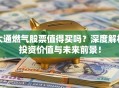 大通燃气股票值得买吗？深度解析投资价值与未来前景！