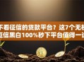 不看征信的贷款平台？这7个无视征信黑白100%秒下平台值得一试