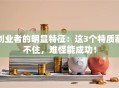 创业者的明显特征：这3个特质藏不住，难怪能成功！